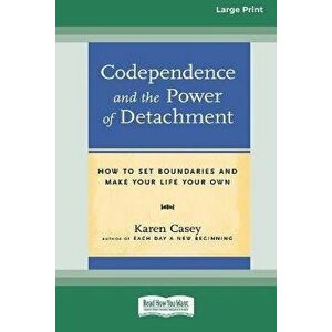 Codependence and the Power of Detachment (16pt Large Print Edition), Paperback - Karen Casey imagine