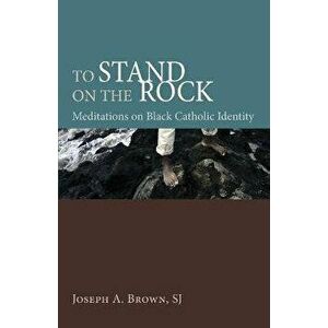 To Stand on the Rock, Paperback - Joseph a. Sj Brown imagine