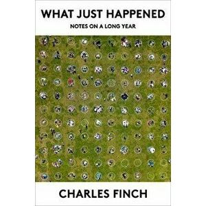 What Just Happened: Notes on a Long Year, Hardcover - Charles Finch imagine