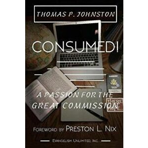 Consumed!--A Passion for the Great Commission, Paperback - Thomas P. Johnston imagine