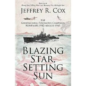 Blazing Star, Setting Sun: The Guadalcanal-Solomons Campaign November 1942-March 1943, Paperback - Jeffrey Cox imagine