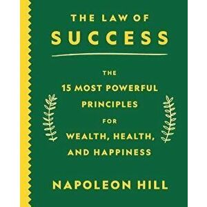 The Law of Success: The 15 Most Powerful Principles for Wealth, Health, and Happiness, Paperback - Napoleon Hill imagine
