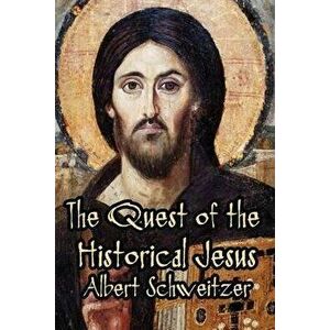 The Quest of the Historical Jesus, Paperback imagine
