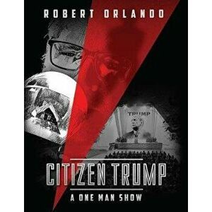 Citizen Trump: A One Man Show, Hardcover - Robert Orlando imagine
