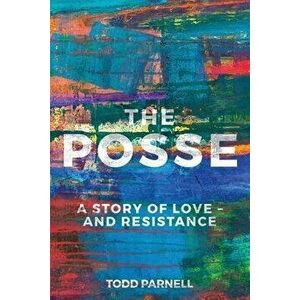The Posse-A Story of Love and Resistance, Paperback - Todd Parnell imagine