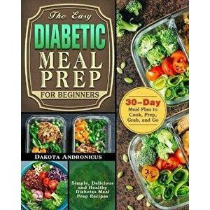 The Easy Diabetic Meal Prep for Beginners: Simple, Delicious and Healthy Diabetes Meal Prep Recipes with 30-Day Meal Plan to Cook, Prep, Grab, and Go imagine