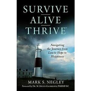 Survive - Alive - Thrive: Navigating the Journey from Loss to Hope to Happiness, Hardcover - Mark S. Negley imagine