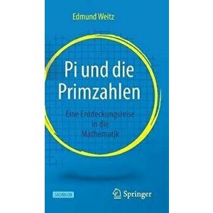 Pi Und Die Primzahlen: Eine Entdeckungsreise in Die Mathematik, Hardcover - Edmund Weitz imagine