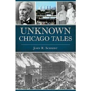 Unknown Chicago Tales, Paperback - John R. Schmidt imagine