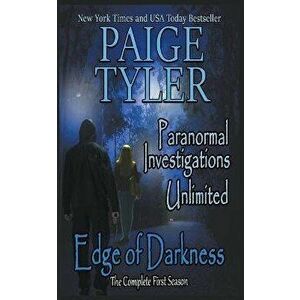 Edge of Darkness: The Complete First Season (Paranormal Investigations Unlimited), Paperback - Paige Tyler imagine