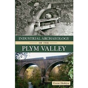 Industrial Archaeology of the Plym Valley, Paperback - Ernie Hoblyn imagine