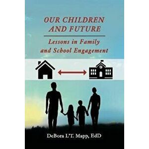 Our Children and Future: Lessons in Family and School Engagement, Paperback - Debora l't Mapp Edd imagine