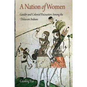 A Nation of Women: Gender and Colonial Encounters Among the Delaware Indians, Paperback - Gunlög Fur imagine