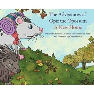The Adventures of Opie the Oppossum: A New Home, Hardcover - Robert D. Gordon imagine