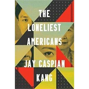 The Loneliest Americans, Hardcover - Jay Caspian Kang imagine