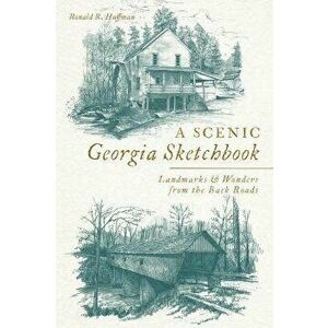 A Scenic Georgia Sketchbook: Landmarks and Wonders from the Back Roads, Paperback - Ronald R. Huffman imagine