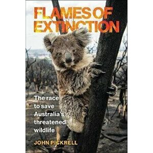 Flames of Extinction: The Race to Save Australia's Threatened Wildlife, Hardcover - John Pickrell imagine