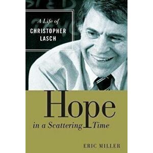 Hope in a Scattering Time: A Life of Christopher Lasch, Paperback - Eric Miller imagine