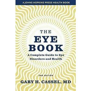 The Eye Book: A Complete Guide to Eye Disorders and Health, Paperback - Gary H. Cassel imagine