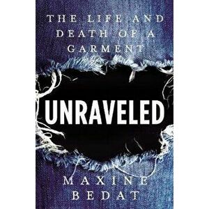 Unraveled: The Life and Death of a Garment, Hardcover - Maxine Bedat imagine