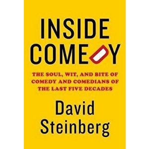 Inside Comedy: The Soul, Wit, and Bite of Comedy and Comedians of the Last Five Decades, Hardcover - David Steinberg imagine