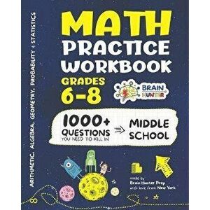 Math Practice Workbook Grades 6-8: 1000+ Questions You Need to Kill in Middle School by Brain Hunter Prep, Paperback - *** imagine