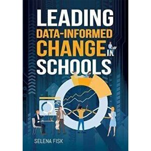 Leading Data-Informed Change in Schools, Paperback - Selena Fisk imagine