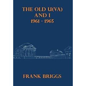 The Old U(VA) and I: 1961-1965, Hardcover - Frank Briggs imagine