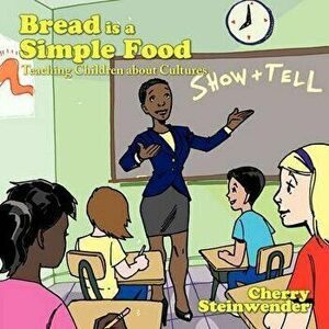 Bread Is a Simple Food: Teaching Children about Cultures, Paperback - Cherry Steinwender imagine