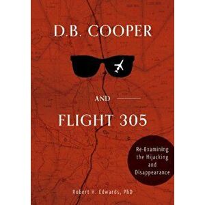 D. B. Cooper and Flight 305: Reexamining the Hijacking and Disappearance, Hardback - Robert H. Edwards imagine