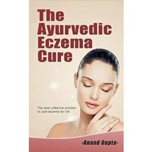 The Ayurvedic Eczema Cure: The most effective solution to cure eczema for life, Paperback - Anand Gupta imagine