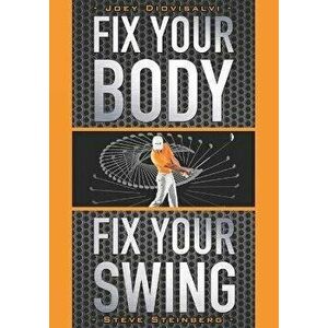 Fix Your Body, Fix Your Swing: The Revolutionary Biomechanics Workout Program Used by Tour Pros, Paperback - Steve Steinberg imagine