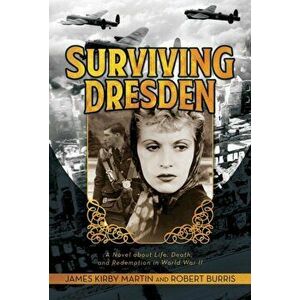 Surviving Dresden. A Novel about Life, Death, and Redemption in World War II, Hardback - Robert Burris imagine