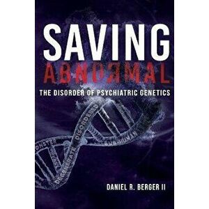 Saving Abnormal: The Disorder of Psychiatric Genetics, Paperback - II Berger, Daniel R. imagine