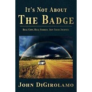 It's Not About the Badge, Paperback - John Digirolamo imagine