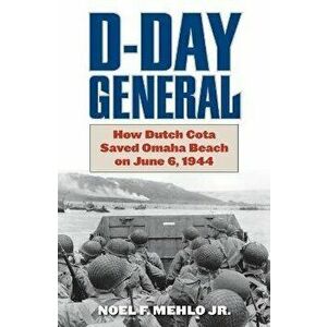 D-Day General: How Dutch Cota Saved Omaha Beach on June 6, 1944, Hardcover - Jr. Mehlo, Noel F. imagine