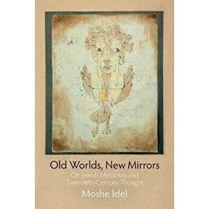 Old Worlds, New Mirrors: On Jewish Mysticism and Twentieth-Century Thought, Paperback - Moshe Idel imagine