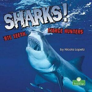 Sharks! Big Teeth, Fierce Hunters, Library Binding - Nicola Lopetz imagine