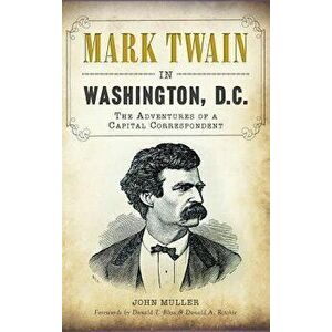 Mark Twain in Washington, D.C.: The Adventures of a Capital Correspondent, Hardcover - John Muller imagine