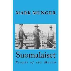 Suomalaiset: People of the Marsh, Paperback - Mark Munger imagine