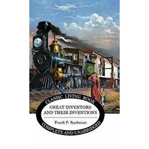 Great Inventors and their Inventions, Hardcover - Frank P. Bachman imagine