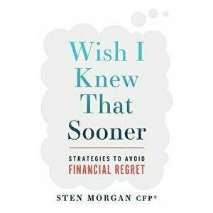 Wish I Knew That Sooner: Strategies to Avoid Financial Regret, Hardcover - Sten Morgan imagine