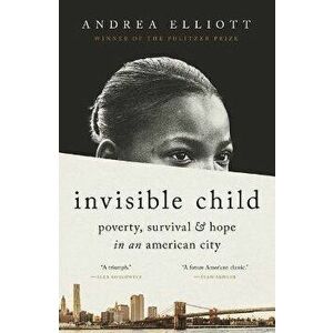 Invisible Child: Poverty, Survival & Hope in an American City, Hardcover - Andrea Elliott imagine