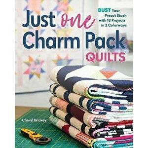 Just One Charm Pack Quilts: Bust Your Precut Stash with 18 Projects in 2 Colorways, Paperback - Cheryl Brickey imagine