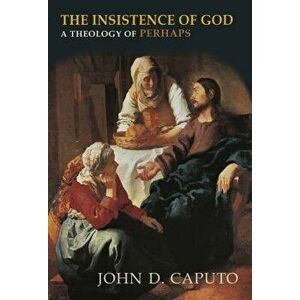 The Insistence of God: A Theology of Perhaps, Paperback - John D. Caputo imagine