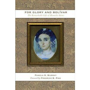 For Glory and Bolivar: The Remarkable Life of Manuela Saenz, Paperback - Pamela S. Murray imagine
