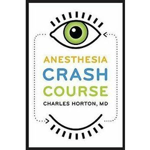 Anesthesia Crash Course, Paperback - Charles Horton imagine