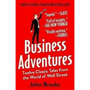 Business Adventures: Twelve Classic Tales from the World of Wall Street, Hardcover - John Brooks imagine
