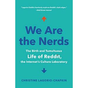 We Are the Nerds: The Birth and Tumultuous Life of Reddit, the Internet's Culture Laboratory, Paperback - Christine Lagorio-Chafkin imagine