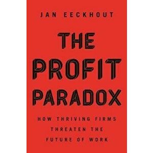 The Profit Paradox: How Thriving Firms Threaten the Future of Work, Hardcover - Jan Eeckhout imagine